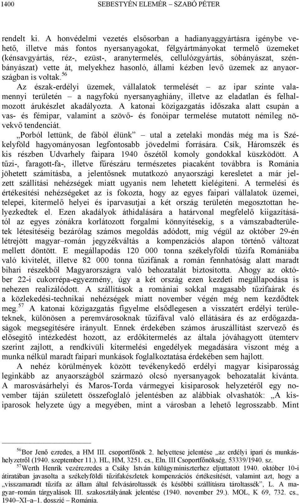 sóbányászat, szénbányászat) vette át, melyekhez hasonló, állami kézben levő üzemek az anyaországban is voltak.