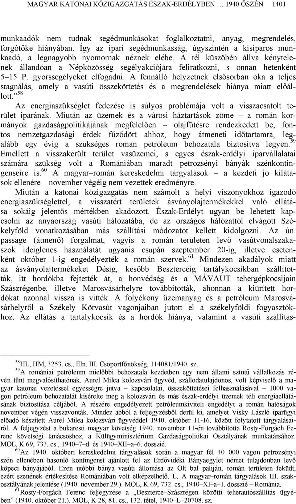 A tél küszöbén állva kénytelenek állandóan a Népközösség segélyakciójára feliratkozni, s onnan hetenként 5 15 P. gyorssegélyeket elfogadni.