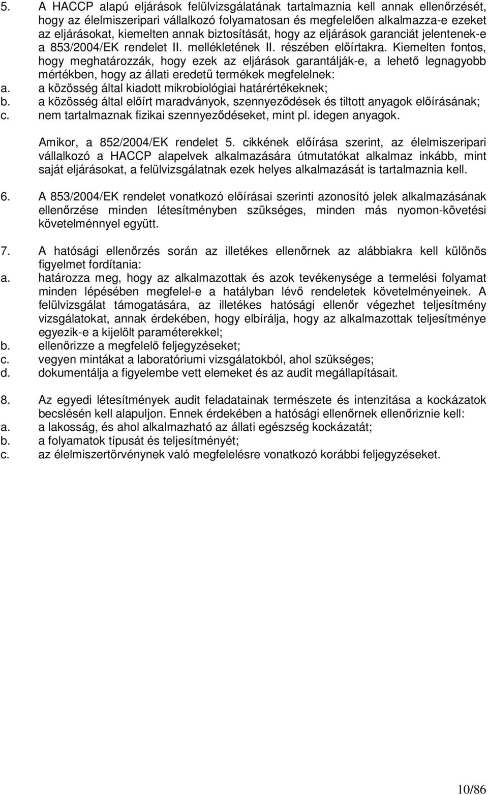 Kiemelten fontos, hogy meghatározzák, hogy ezek az eljárások garantálják-e, a lehető legnagyobb mértékben, hogy az állati eredetű termékek megfelelnek: a.