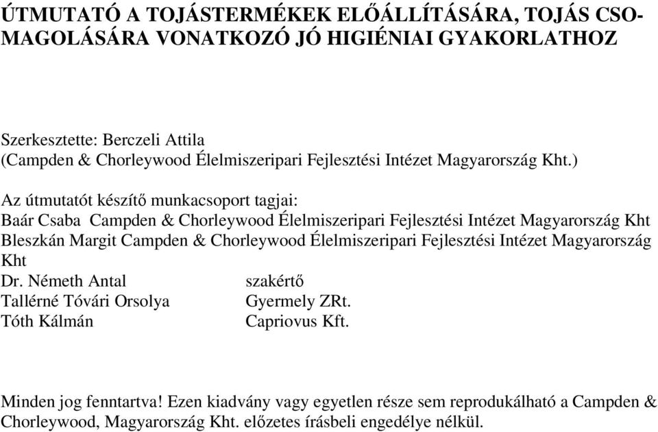 ) Az útmutatót készítő munkacsoport tagjai: Baár Csaba Campden & Chorleywood Élelmiszeripari Fejlesztési Intézet Magyarország Kht Bleszkán Margit Campden & Chorleywood