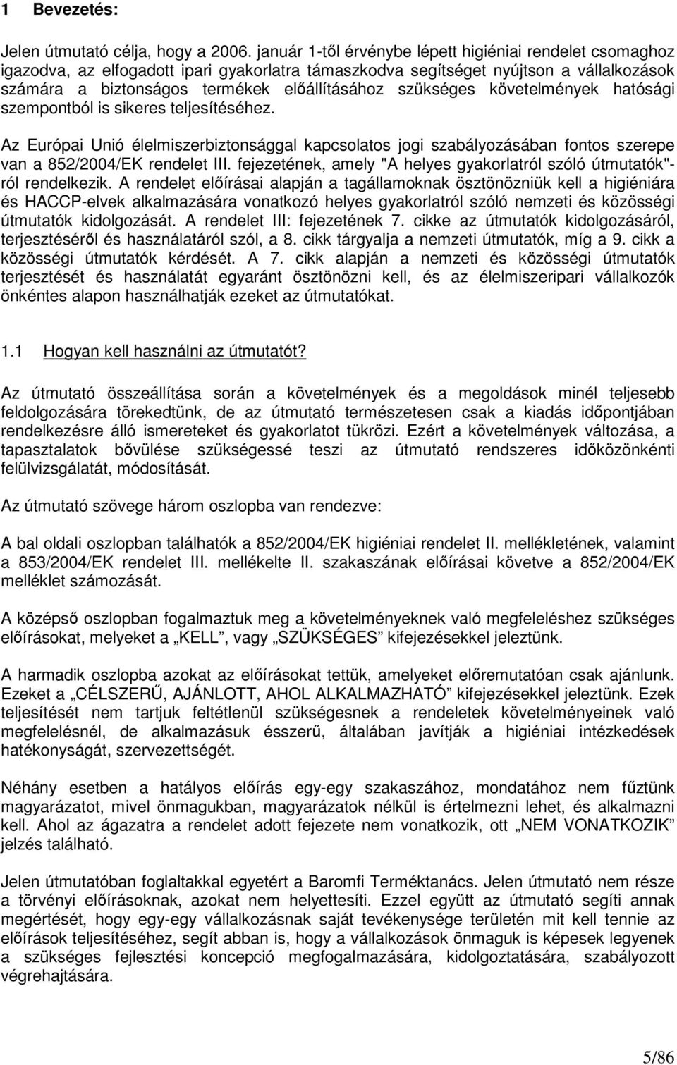 szükséges követelmények hatósági szempontból is sikeres teljesítéséhez. Az Európai Unió élelmiszerbiztonsággal kapcsolatos jogi szabályozásában fontos szerepe van a 852/2004/EK rendelet III.