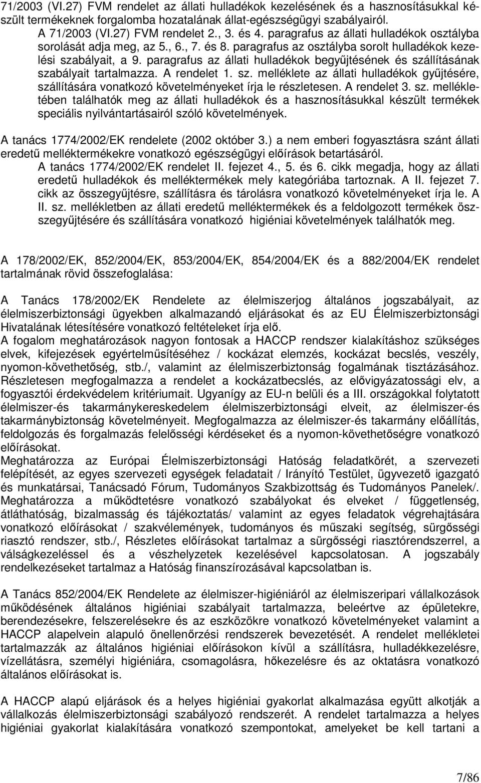 paragrafus az állati hulladékok begyűjtésének és szállításának szabályait tartalmazza. A rendelet 1. sz. melléklete az állati hulladékok gyűjtésére, szállítására vonatkozó követelményeket írja le részletesen.