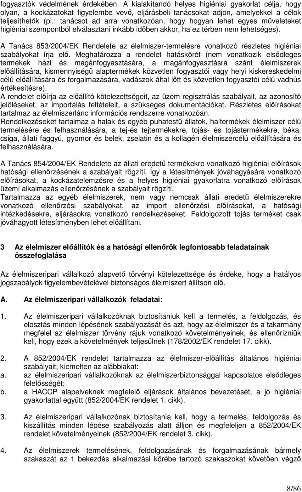 A Tanács 853/2004/EK Rendelete az élelmiszer-termelésre vonatkozó részletes higiéniai szabályokat írja elő.