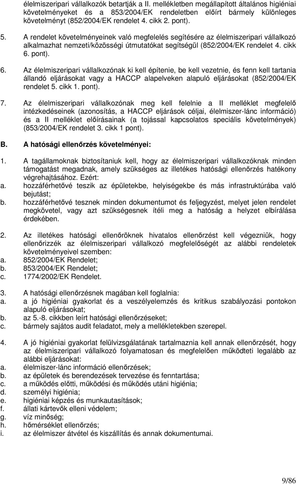 pont). 6. Az élelmiszeripari vállalkozónak ki kell építenie, be kell vezetnie, és fenn kell tartania állandó eljárásokat vagy a HACCP alapelveken alapuló eljárásokat (852/2004/EK rendelet 5. cikk 1.