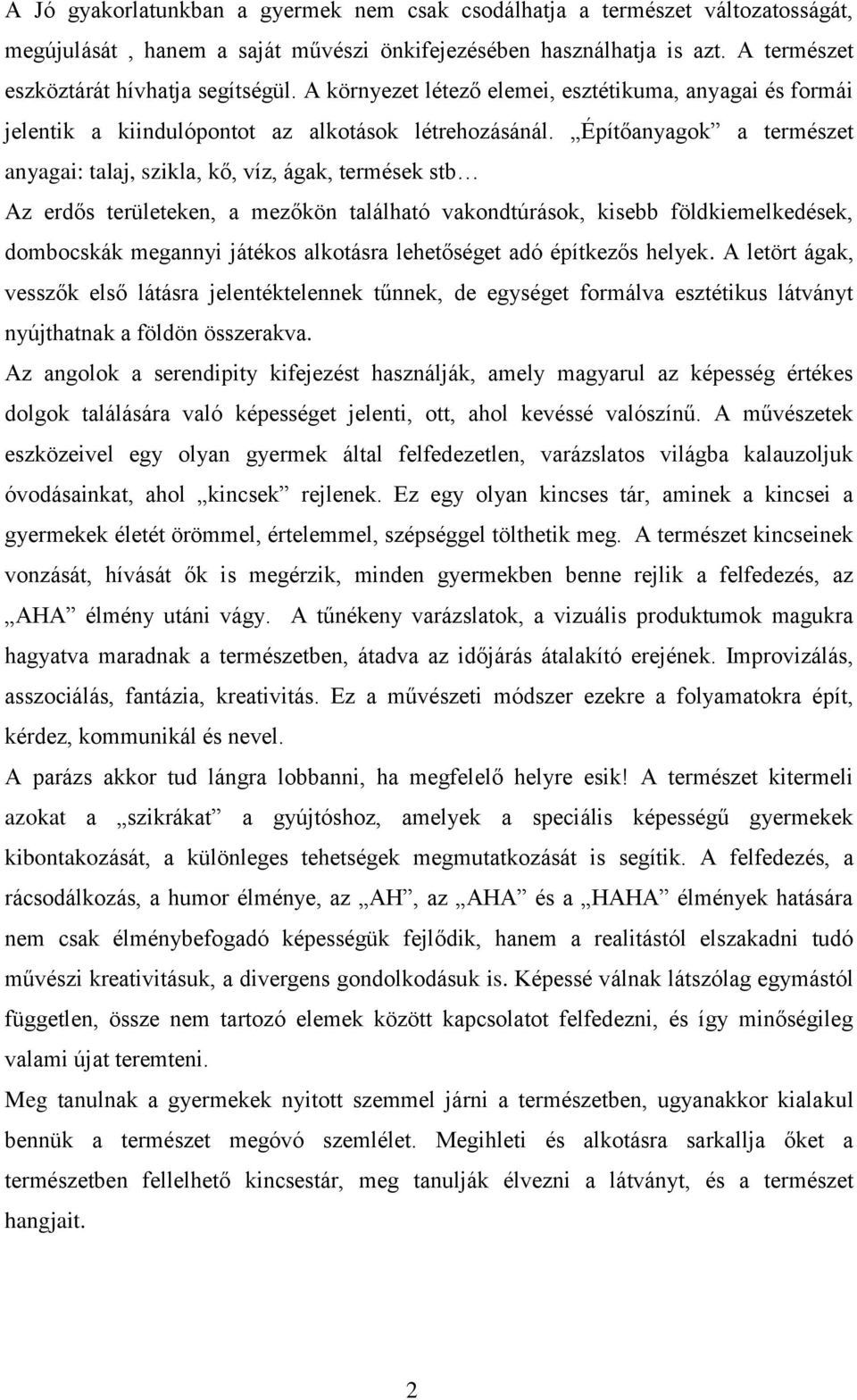 Építőanyagok a természet anyagai: talaj, szikla, kő, víz, ágak, termések stb Az erdős területeken, a mezőkön található vakondtúrások, kisebb földkiemelkedések, dombocskák megannyi játékos alkotásra