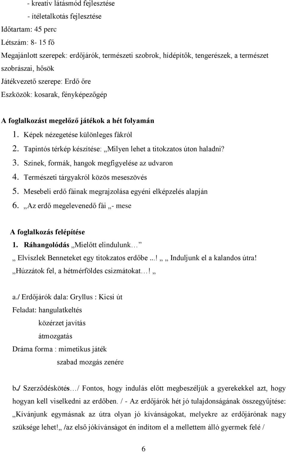 Tapintós térkép készítése: Milyen lehet a titokzatos úton haladni? 3. Színek, formák, hangok megfigyelése az udvaron 4. Természeti tárgyakról közös meseszövés 5.