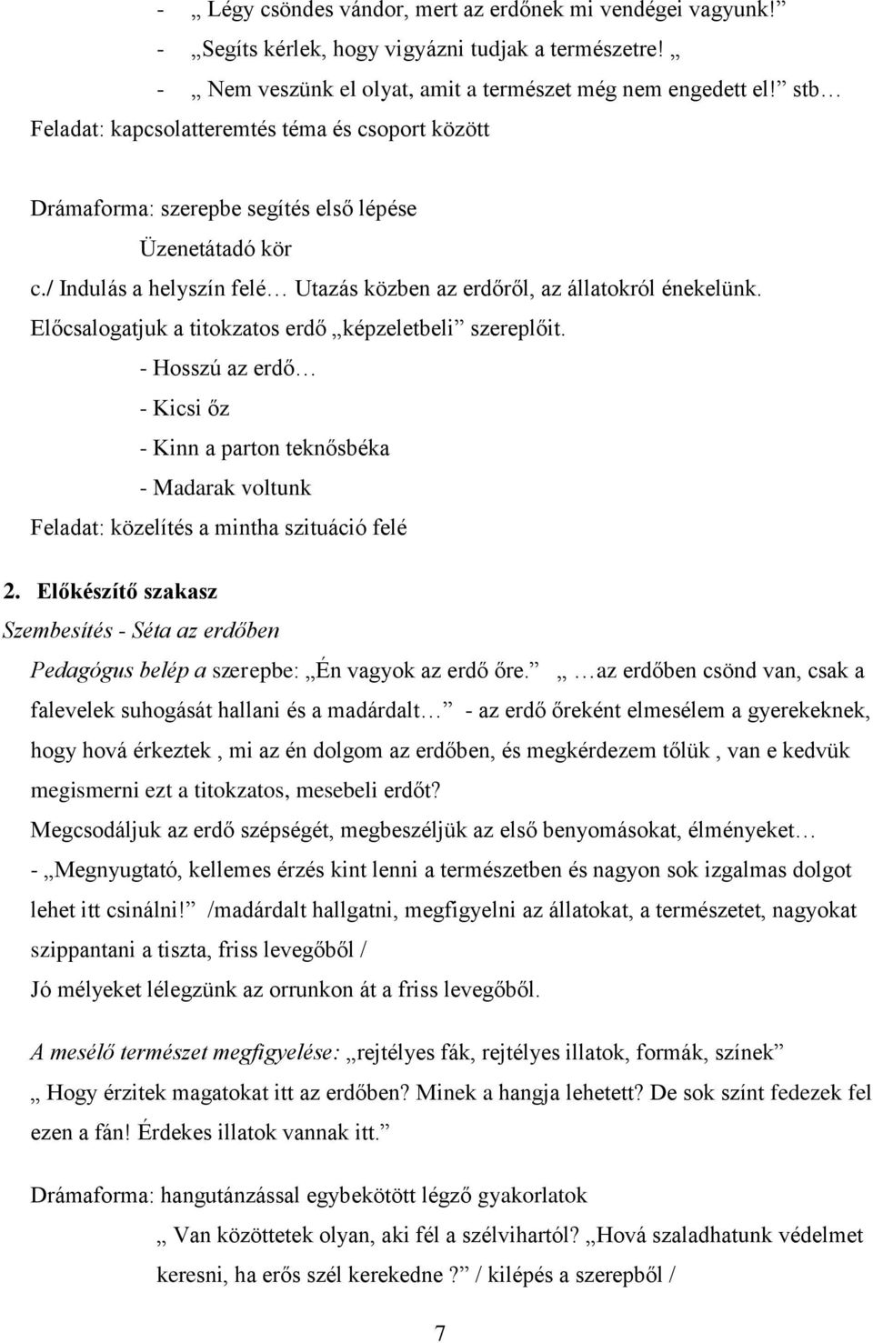 Előcsalogatjuk a titokzatos erdő képzeletbeli szereplőit. - Hosszú az erdő - Kicsi őz - Kinn a parton teknősbéka - Madarak voltunk Feladat: közelítés a mintha szituáció felé 2.