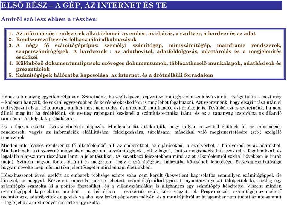 A hardverek : az adatbevitel, adatfeldolgozás, adattárolás és a megjelenítés eszközei 4. Különböző dokumentumtípusok: szöveges dokumentumok, táblázatkezelő munkalapok, adatbázisok és prezentációk 5.