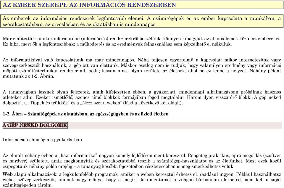 Már említettük: amikor informatikai (információs) rendszerekről beszélünk, könnyen kihagyjuk az alkotóelemek közül az embereket.