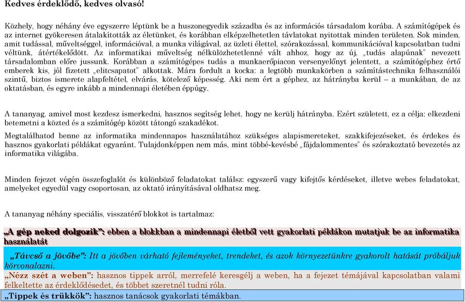 Sok minden, amit tudással, műveltséggel, információval, a munka világával, az üzleti élettel, szórakozással, kommunikációval kapcsolatban tudni véltünk, átértékelődött.