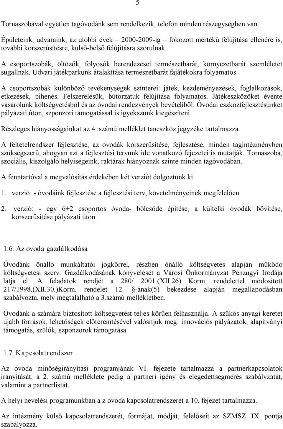 A csoportszobák, öltözők, folyosók berendezései természetbarát, környezetbarát szemléletet sugallnak. Udvari játékparkunk átalakítása természetbarát fajátékokra folyamatos.