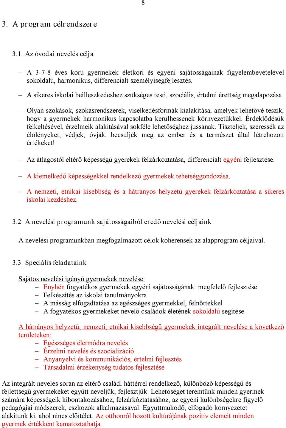 Olyan szokások, szokásrendszerek, viselkedésformák kialakítása, amelyek lehetővé teszik, hogy a gyermekek harmonikus kapcsolatba kerülhessenek környezetükkel.