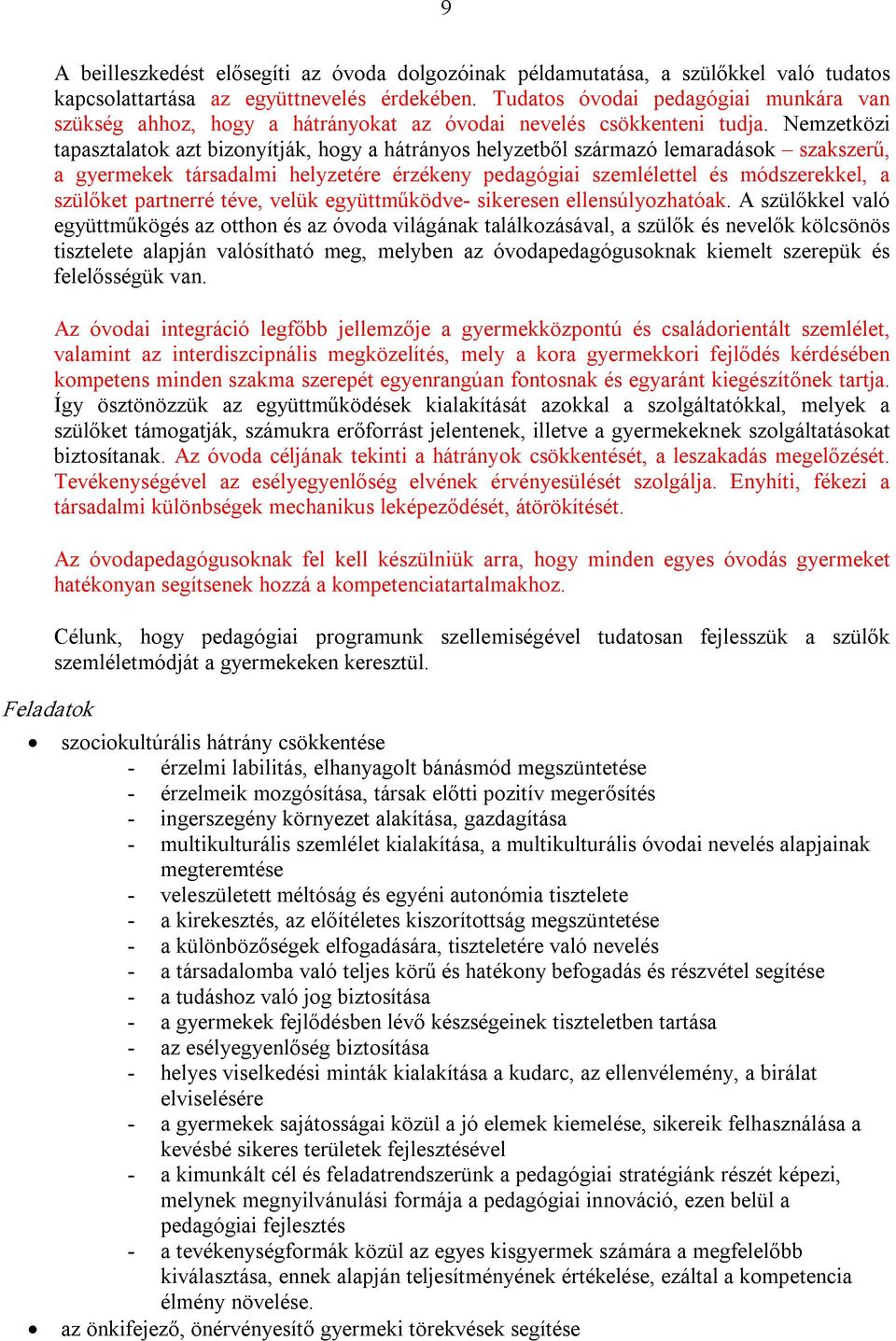 Nemzetközi tapasztalatok azt bizonyítják, hogy a hátrányos helyzetből származó lemaradások szakszerű, a gyermekek társadalmi helyzetére érzékeny pedagógiai szemlélettel és módszerekkel, a szülőket