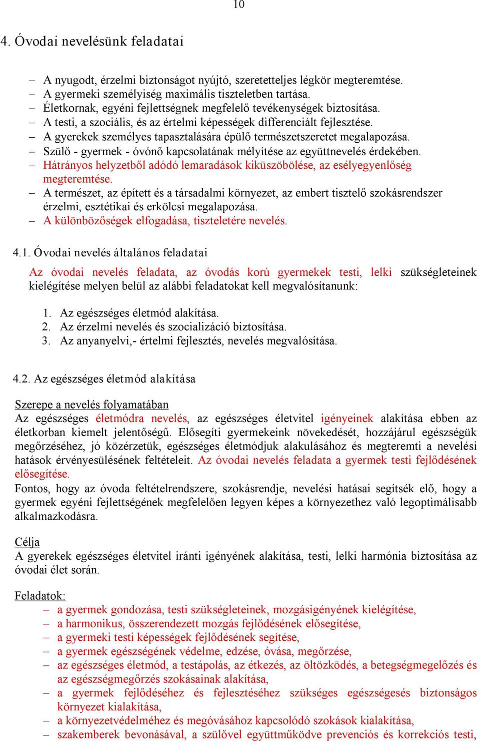 A gyerekek személyes tapasztalására épülő természetszeretet megalapozása. Szülő gyermek óvónő kapcsolatának mélyítése az együttnevelés érdekében.