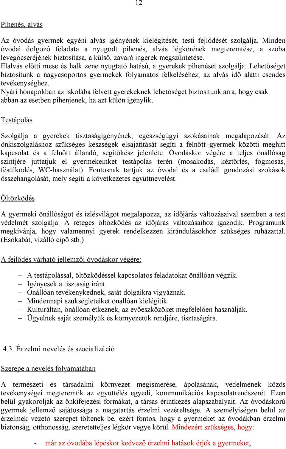 Elalvás előtti mese és halk zene nyugtató hatású, a gyerekek pihenését szolgálja. Lehetőséget biztosítunk a nagycsoportos gyermekek folyamatos felkeléséhez, az alvás idő alatti csendes tevékenységhez.