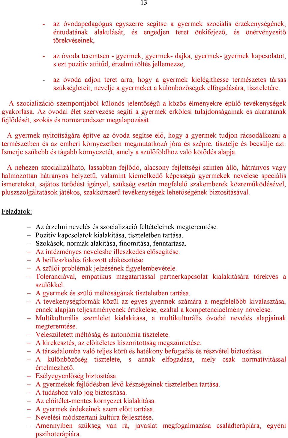 különbözőségek elfogadására, tiszteletére. A szocializáció szempontjából különös jelentőségű a közös élményekre épülő tevékenységek gyakorlása.