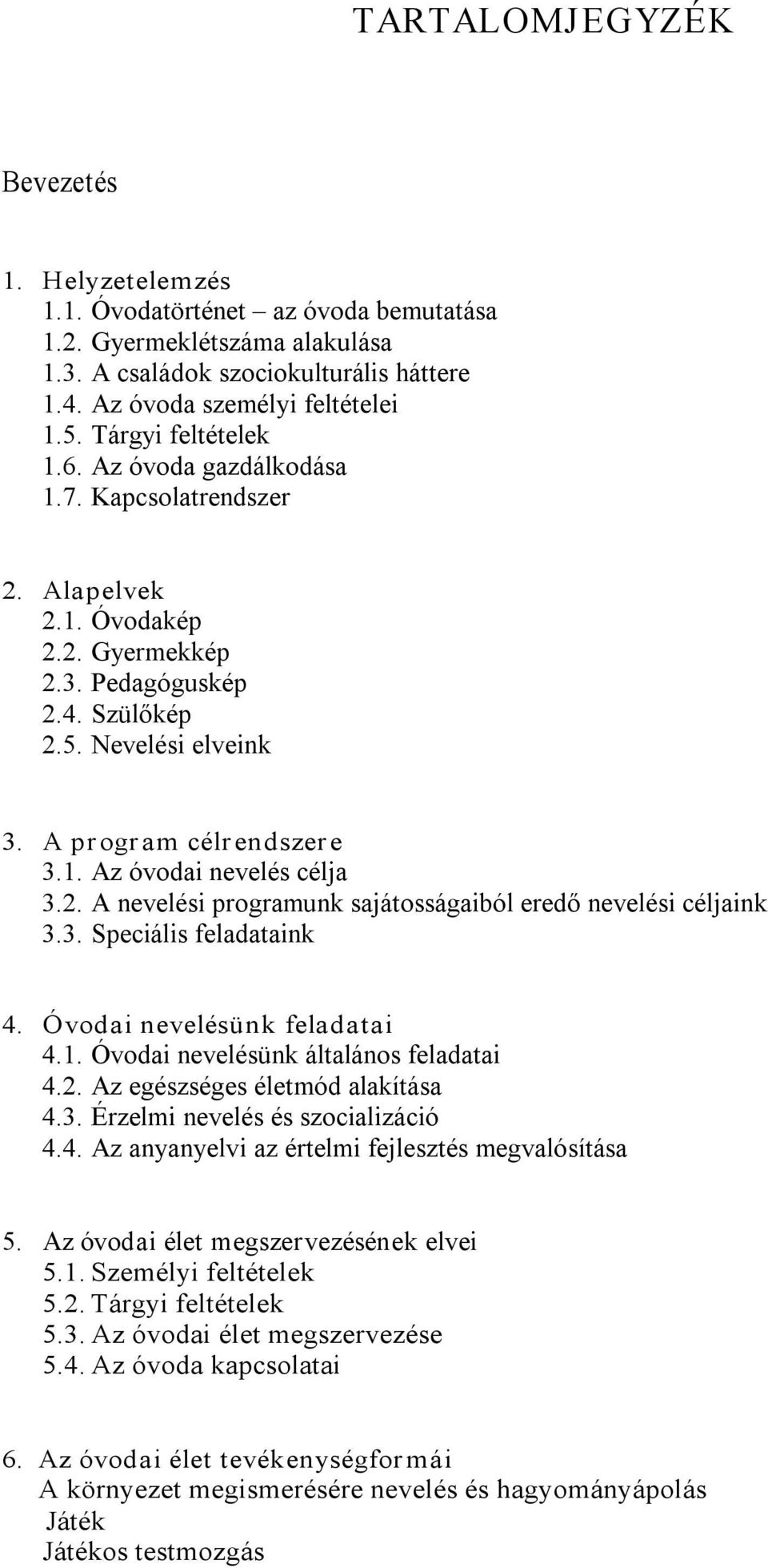 2. A nevelési programunk sajátosságaiból eredő nevelési céljaink 3.3. Speciális feladataink 4. Óvodai nevelésünk feladatai 4.1. Óvodai nevelésünk általános feladatai 4.2. Az egészséges életmód alakítása 4.