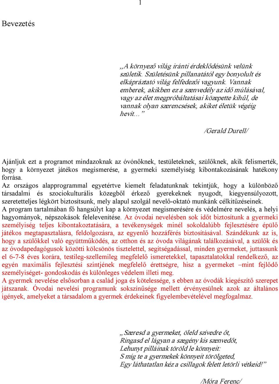 programot mindazoknak az óvónőknek, testületeknek, szülőknek, akik felismerték, hogy a környezet játékos megismerése, a gyermeki személyiség kibontakozásának hatékony forrása.