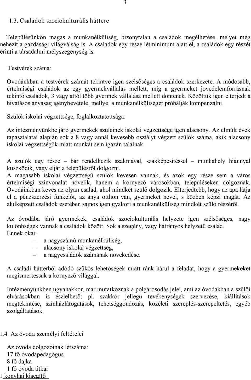 A módosabb, értelmiségi családok az egy gyermekvállalás mellett, míg a gyermeket jövedelemforrásnak tekintő családok, 3 vagy attól több gyermek vállalása mellett döntenek.