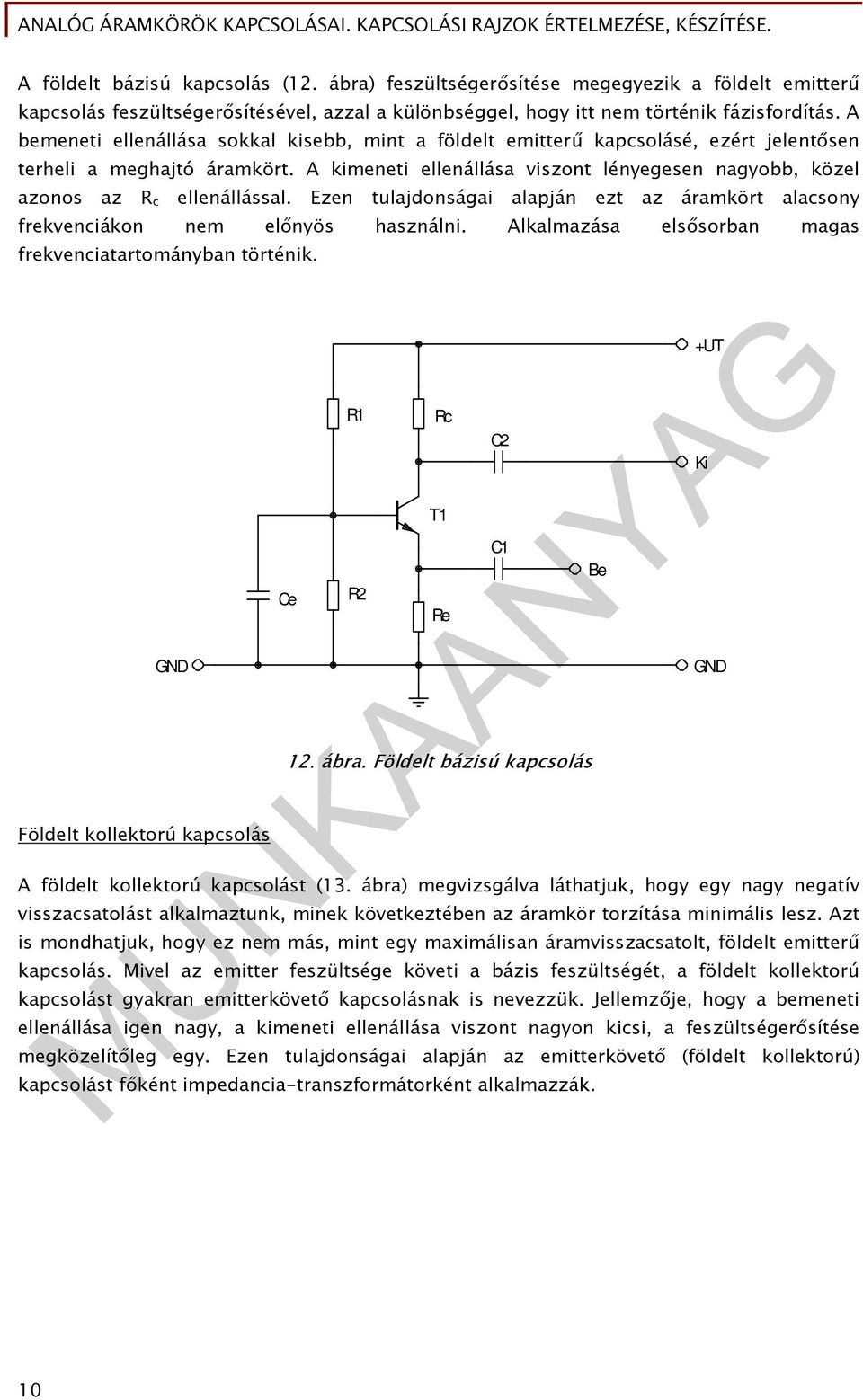 A kimeneti ellenállása viszont lényegesen nagyobb, közel azonos az R c ellenállással. Ezen tulajdonságai alapján ezt az áramkört alacsony frekvenciákon nem előnyös használni.