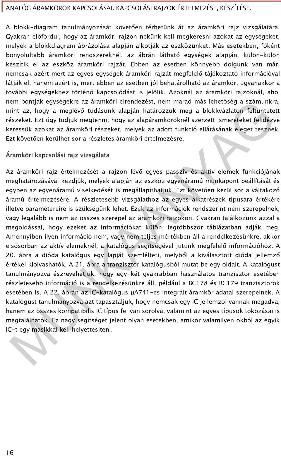 Más esetekben, főként bonyolultabb áramköri rendszereknél, az ábrán látható egységek alapján, külön-külön készítik el az eszköz áramköri rajzát.