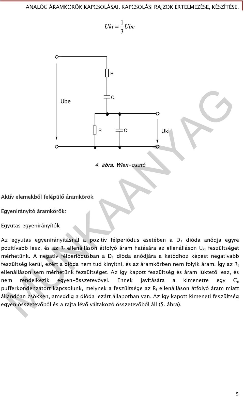 mérhetünk. A negatív félperiódusban a D 1 dióda anódjára a katódhoz képest negatívabb feszültség kerül, ezért a dióda nem tud kinyitni, és az áramkörben nem folyik áram.