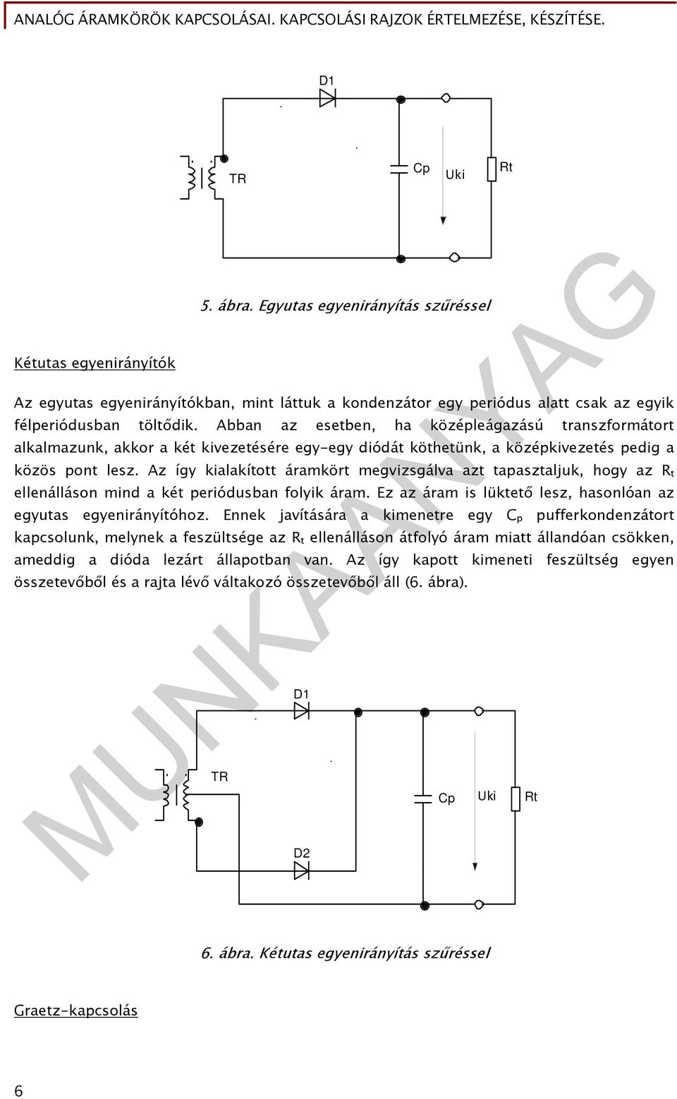 Az így kialakított áramkört megvizsgálva azt tapasztaljuk, hogy az R t ellenálláson mind a két periódusban folyik áram. Ez az áram is lüktető lesz, hasonlóan az egyutas egyenirányítóhoz.