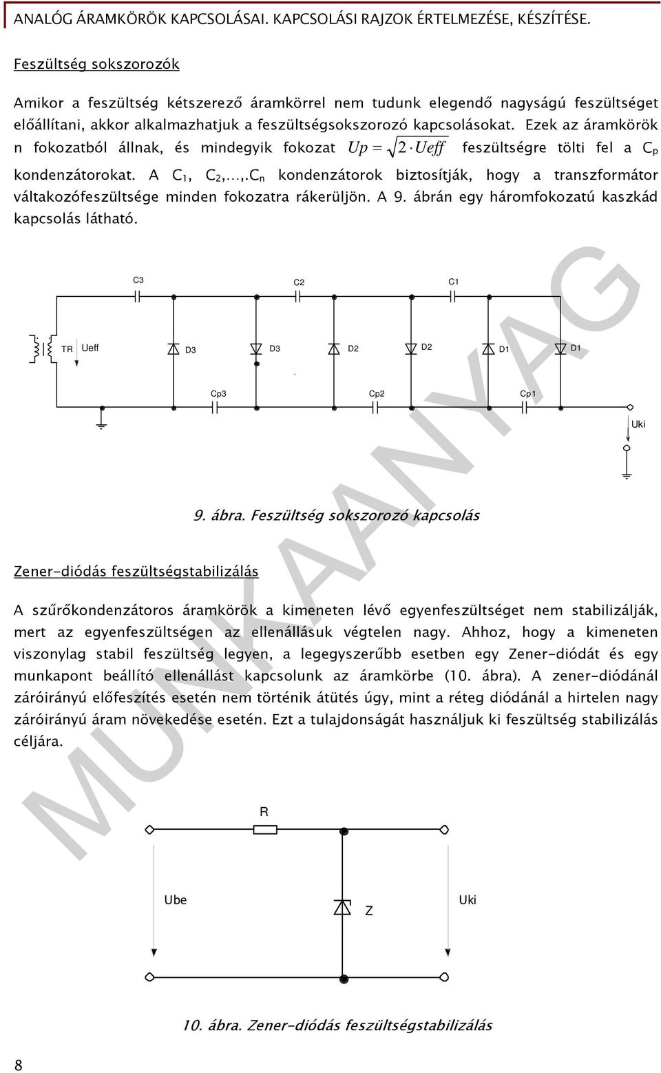 C n kondenzátorok biztosítják, hogy a transzformátor váltakozófeszültsége minden fokozatra rákerüljön. A 9. ábrán egy háromfokozatú kaszkád kapcsolás látható.