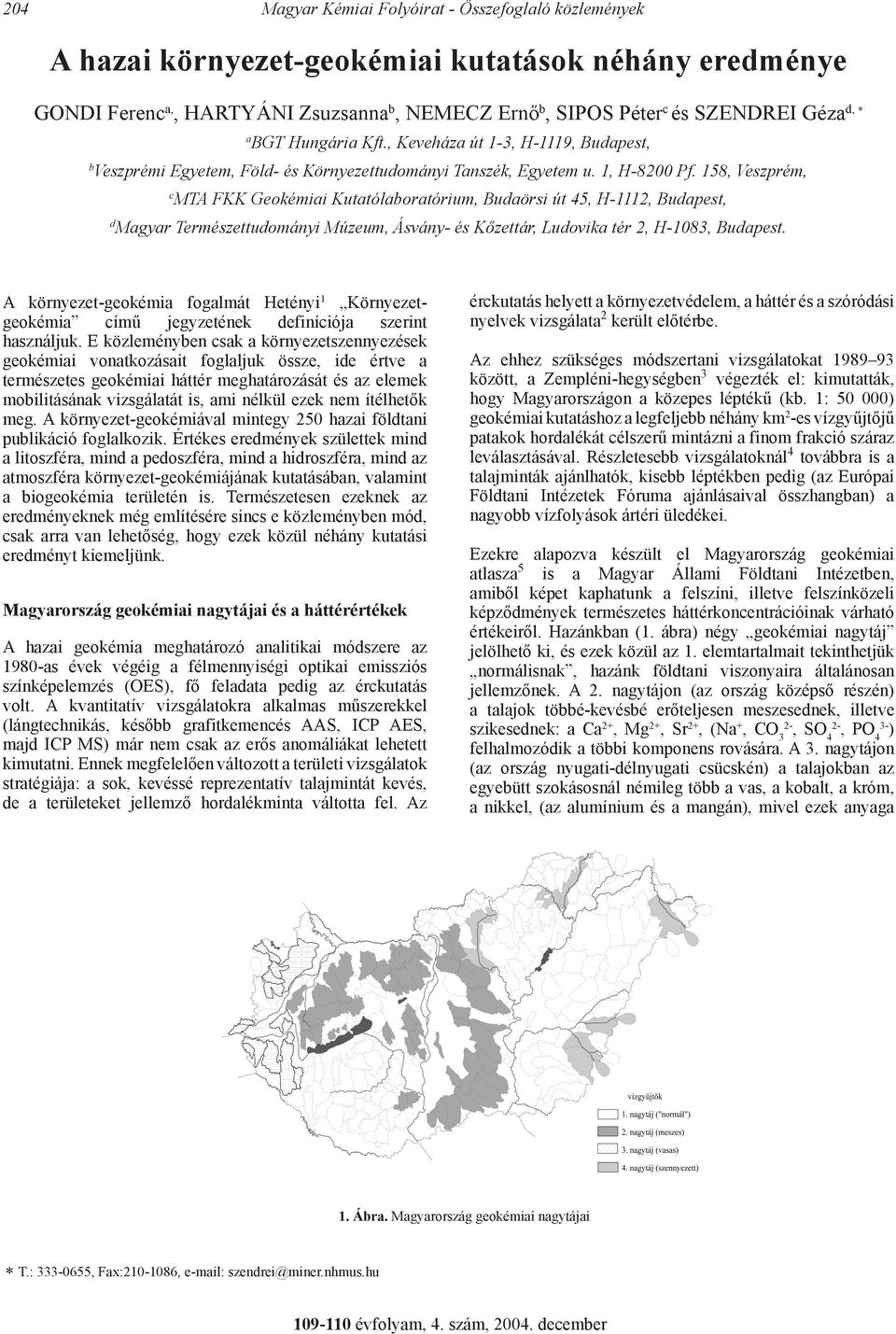 158, Veszprém, c MTA FKK Geokémiai Kutatólaboratórium, Budaörsi út 45, H-1112, Budapest, d Magyar Természettudományi Múzeum, Ásvány- és Kőzettár, Ludovika tér 2, H-1083, Budapest.