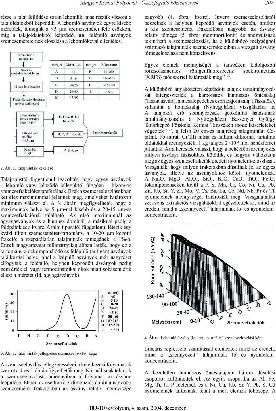 nagyobb (4. ábra: kvarc). Inverz szemcseeloszlásról beszélnek a helyben képződő ásványok esetén, amikor a kis szemcseméret frakciókban nagyobb az ásvány relatív tömege (5.