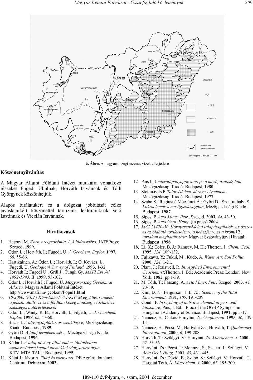 Alapos bírálatukért és a dolgozat jobbítását célzó javaslataikért köszönettel tartozunk lektorainknak Vető Istvánnak és Viczián Istvánnak. Hivatkozások 1. Hetényi M. Környezetgeokémia. I. A hidroszféra, JATEPress: Szeged, 1999.