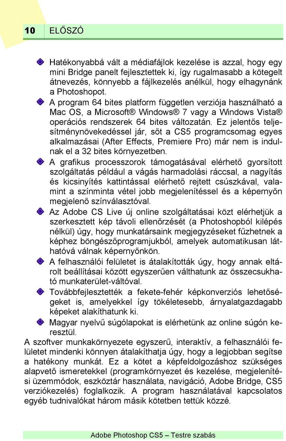 Ez jelentős teljesítménynövekedéssel jár, sőt a CS5 programcsomag egyes alkalmazásai (After Effects, Premiere Pro) már nem is indulnak el a 32 bites környezetben.