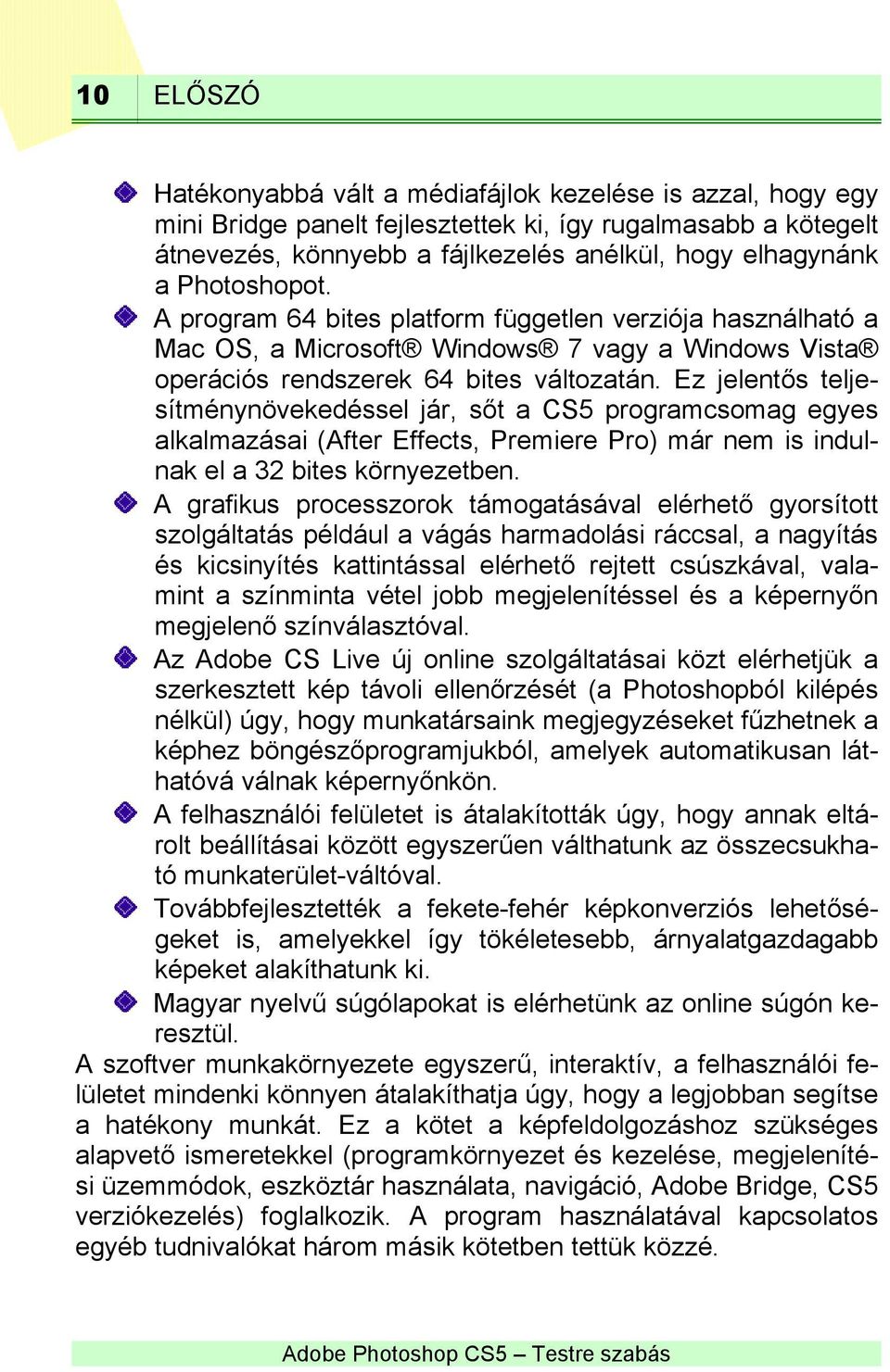 Ez jelentős teljesítménynövekedéssel jár, sőt a CS5 programcsomag egyes alkalmazásai (After Effects, Premiere Pro) már nem is indulnak el a 32 bites környezetben.