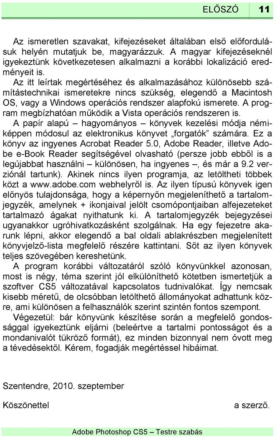 Az itt leírtak megértéséhez és alkalmazásához különösebb számítástechnikai ismeretekre nincs szükség, elegendő a Macintosh OS, vagy a Windows operációs rendszer alapfokú ismerete.