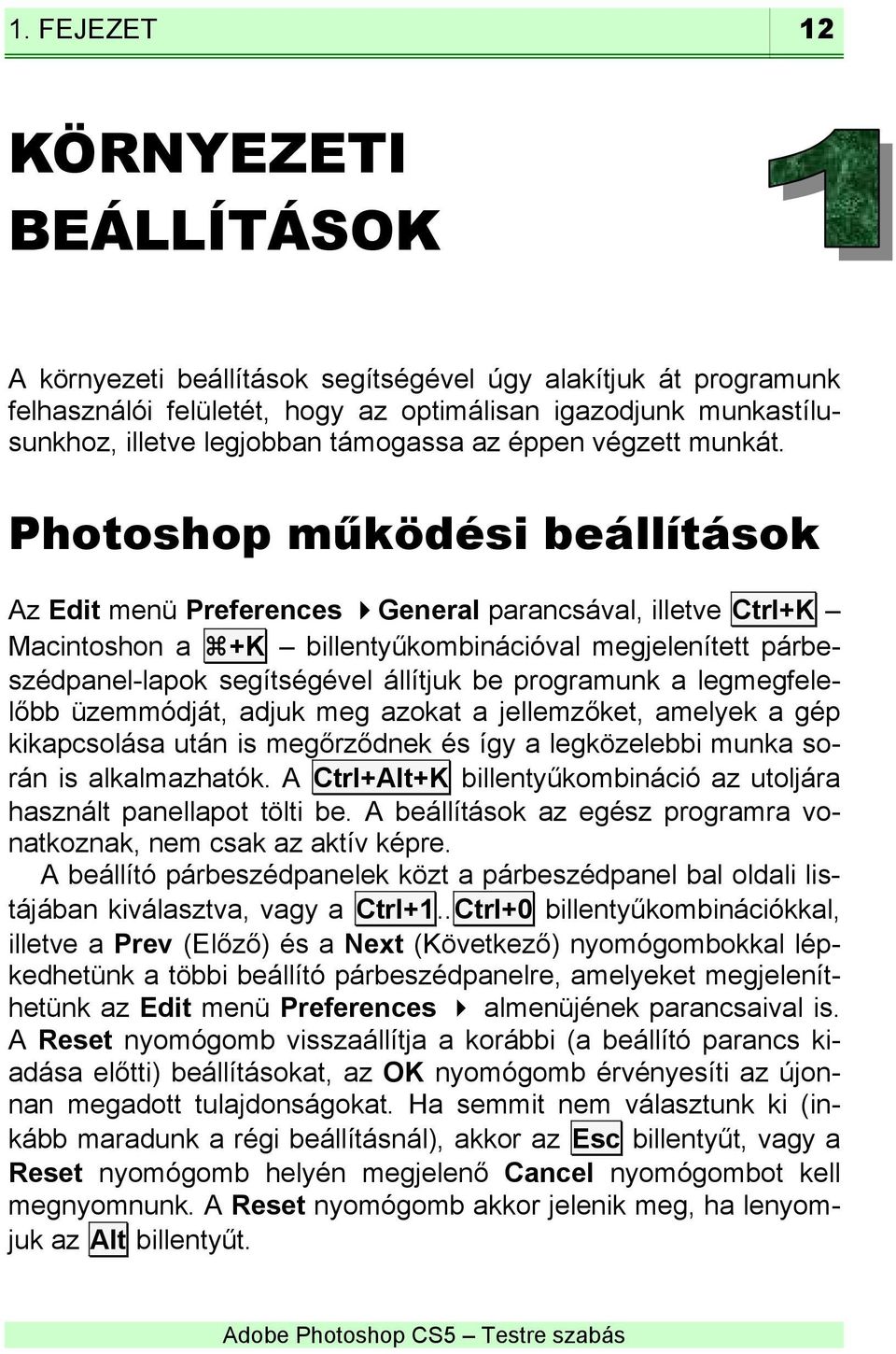 Photoshop működési beállítások Az Edit menü Preferences General parancsával, illetve Ctrl+K Macintoshon a +K billentyűkombinációval megjelenített párbeszédpanel-lapok segítségével állítjuk be