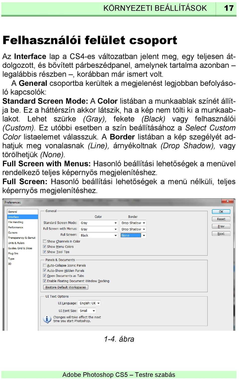 Ez a háttérszín akkor látszik, ha a kép nem tölti ki a munkaablakot. Lehet szürke (Gray), fekete (Black) vagy felhasználói (Custom).