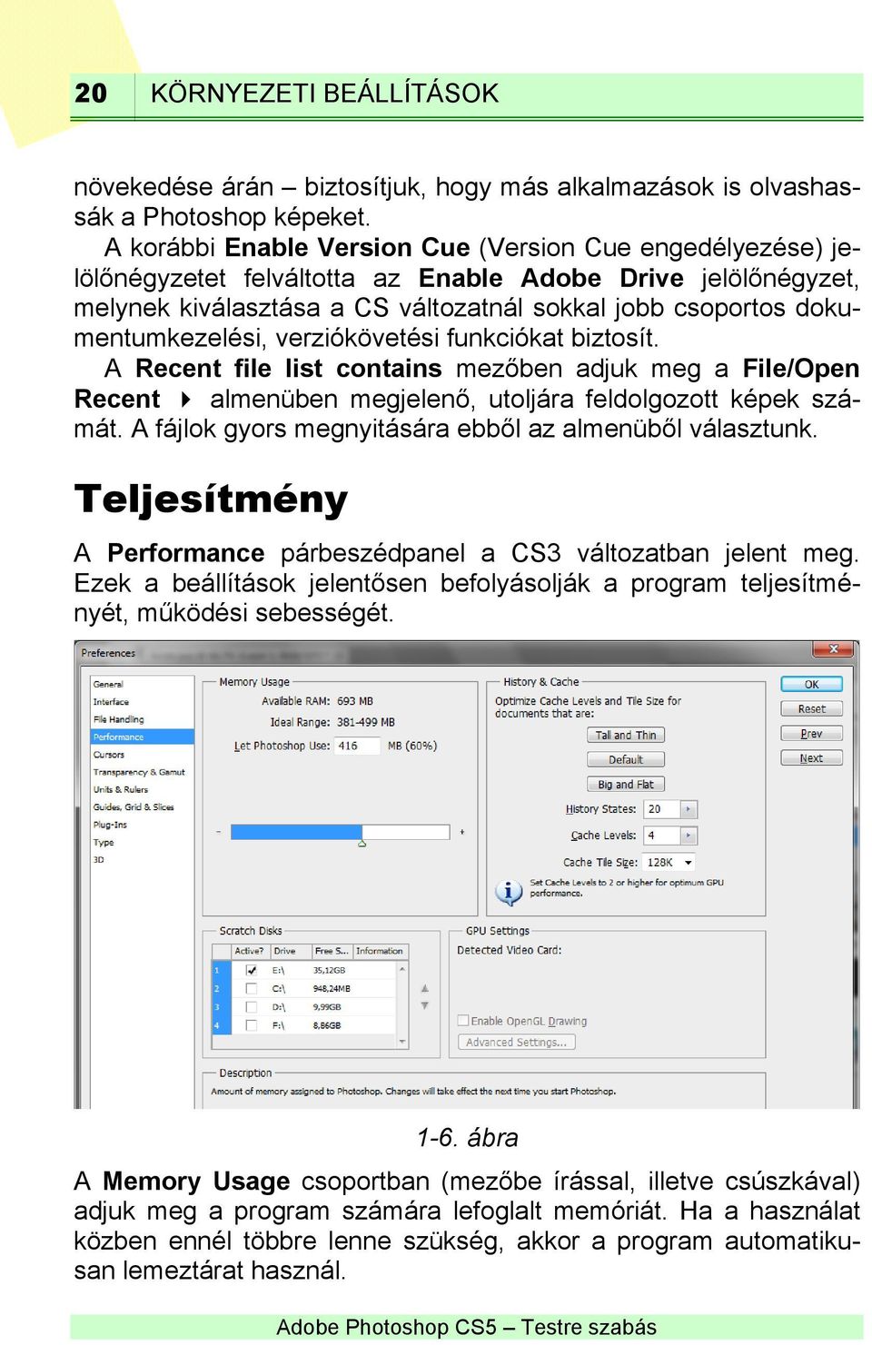 dokumentumkezelési, verziókövetési funkciókat biztosít. A Recent file list contains mezőben adjuk meg a File/Open Recent almenüben megjelenő, utoljára feldolgozott képek számát.