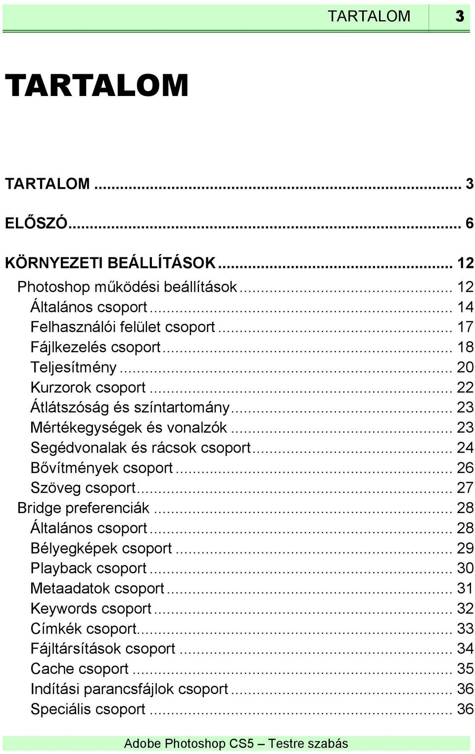 .. 23 Segédvonalak és rácsok csoport... 24 Bővítmények csoport... 26 Szöveg csoport... 27 Bridge preferenciák... 28 Általános csoport... 28 Bélyegképek csoport.