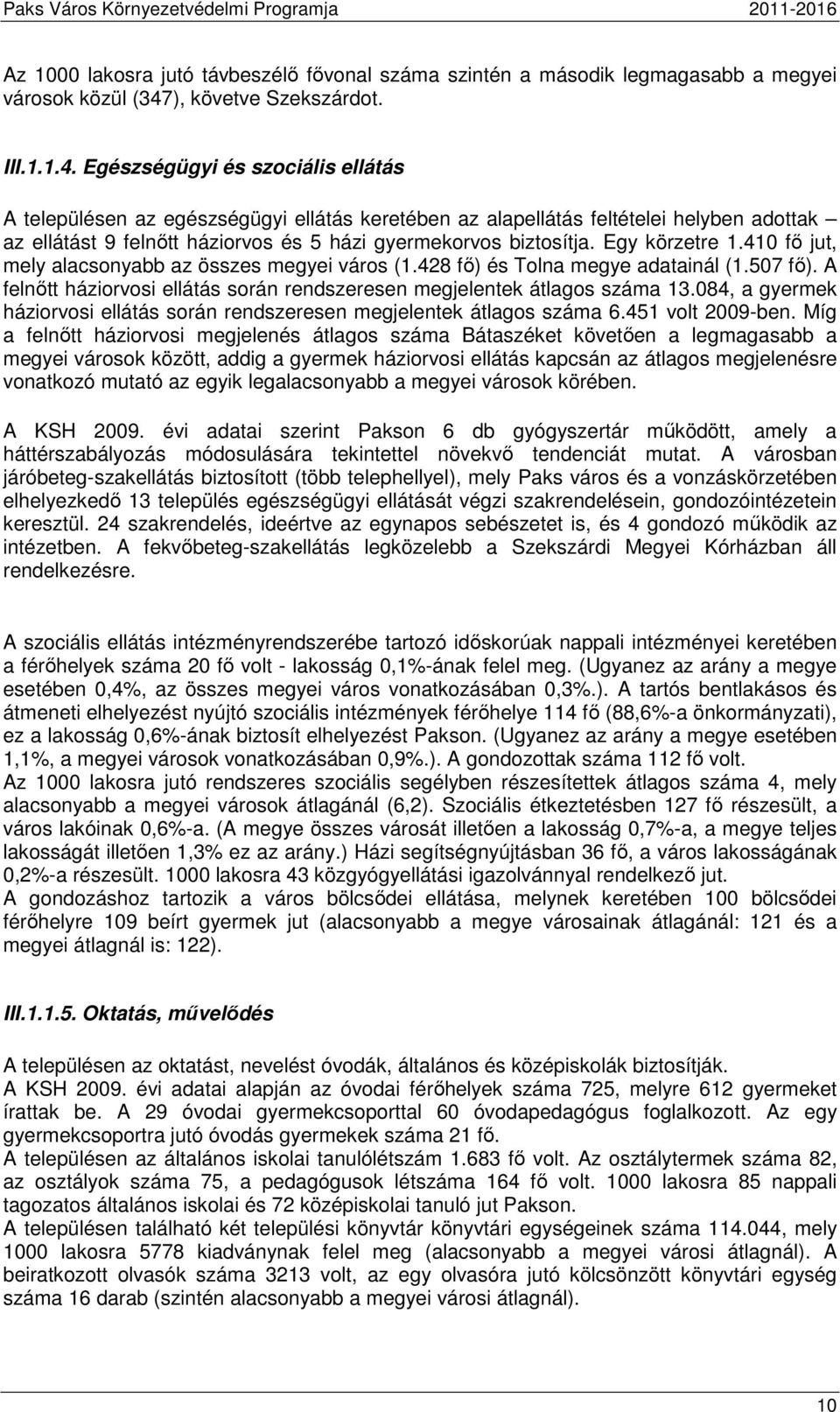 Egészségügyi és szociális ellátás A településen az egészségügyi ellátás keretében az alapellátás feltételei helyben adottak az ellátást 9 felnőtt háziorvos és 5 házi gyermekorvos biztosítja.