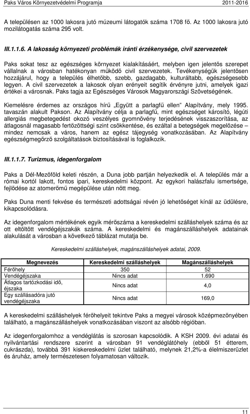 civil szervezetek. Tevékenységük jelentősen hozzájárul, hogy a település élhetőbb, szebb, gazdagabb, kulturáltabb, egészségesebb legyen.