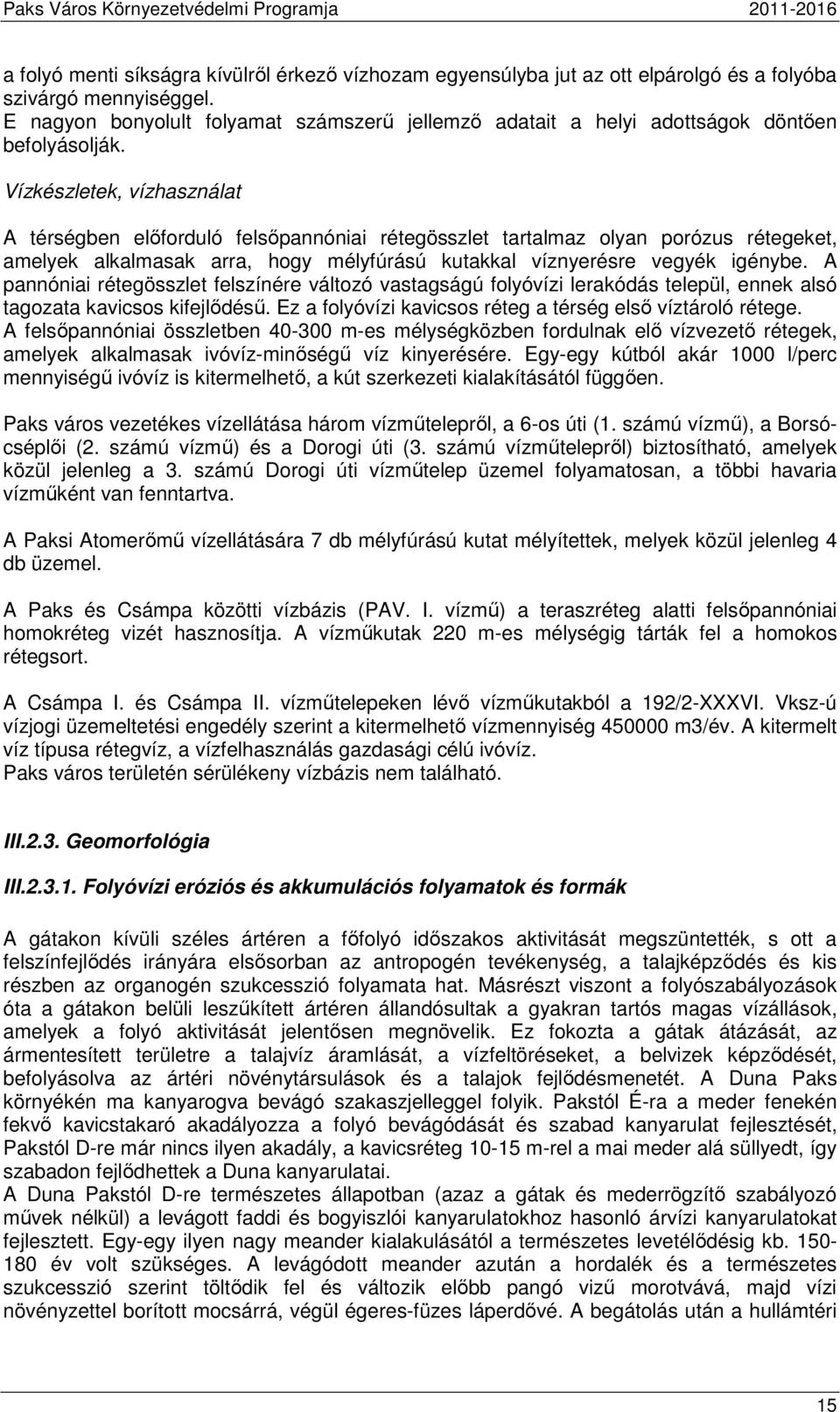 Vízkészletek, vízhasználat A térségben előforduló felsőpannóniai rétegösszlet tartalmaz olyan porózus rétegeket, amelyek alkalmasak arra, hogy mélyfúrású kutakkal víznyerésre vegyék igénybe.