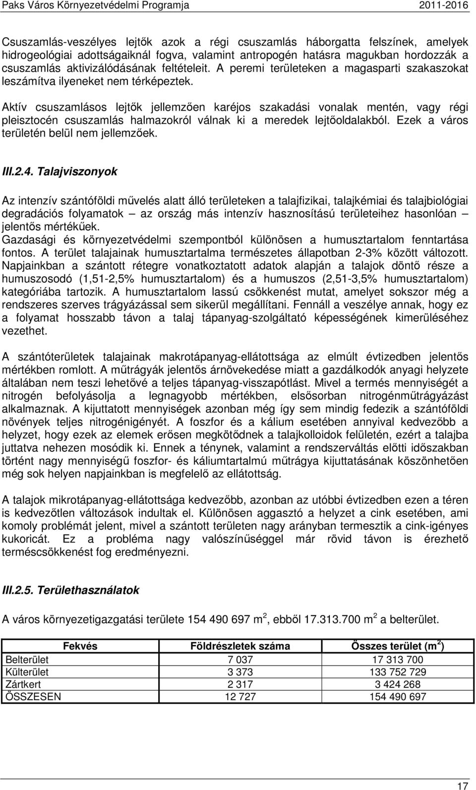 Aktív csuszamlásos lejtők jellemzően karéjos szakadási vonalak mentén, vagy régi pleisztocén csuszamlás halmazokról válnak ki a meredek lejtőoldalakból. Ezek a város területén belül nem jellemzőek.