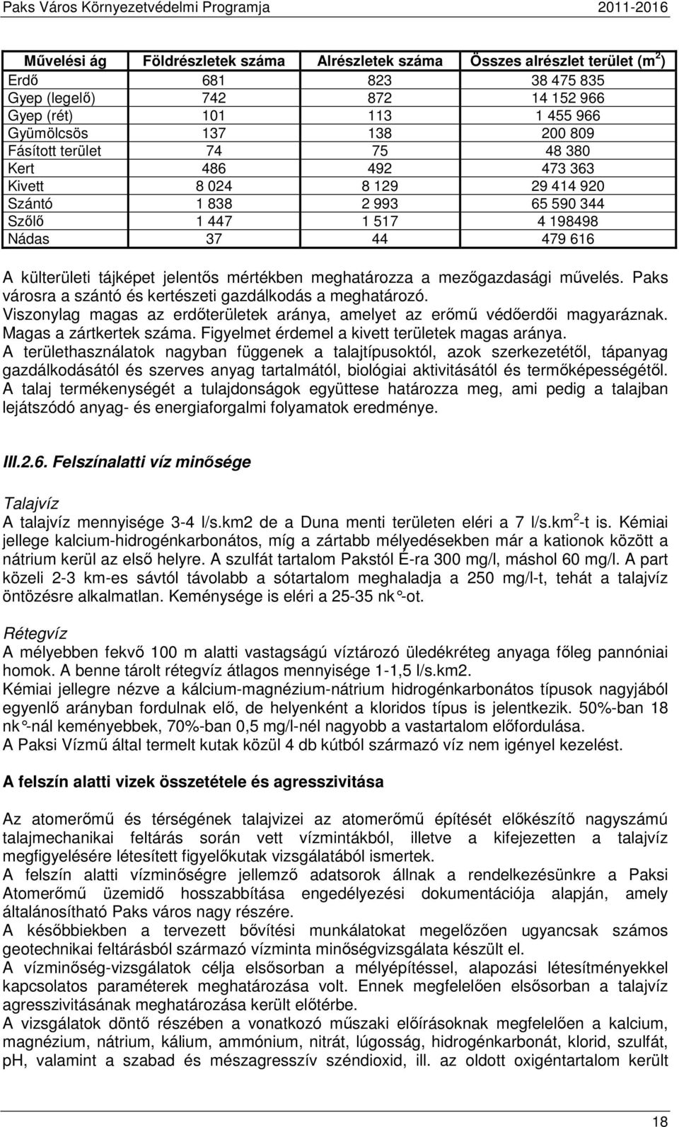 meghatározza a mezőgazdasági művelés. Paks városra a szántó és kertészeti gazdálkodás a meghatározó. Viszonylag magas az erdőterületek aránya, amelyet az erőmű védőerdői magyaráznak.