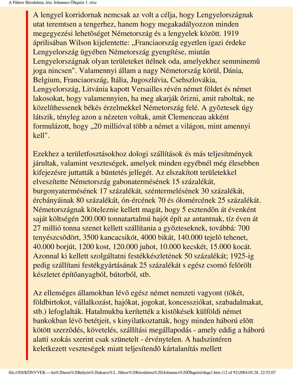 1919 áprilisában Wilson kijelentette: Franciaország egyetlen igazi érdeke Lengyelország ügyében Németország gyengítése, miután Lengyelországnak olyan területeket ítélnek oda, amelyekhez semminemû