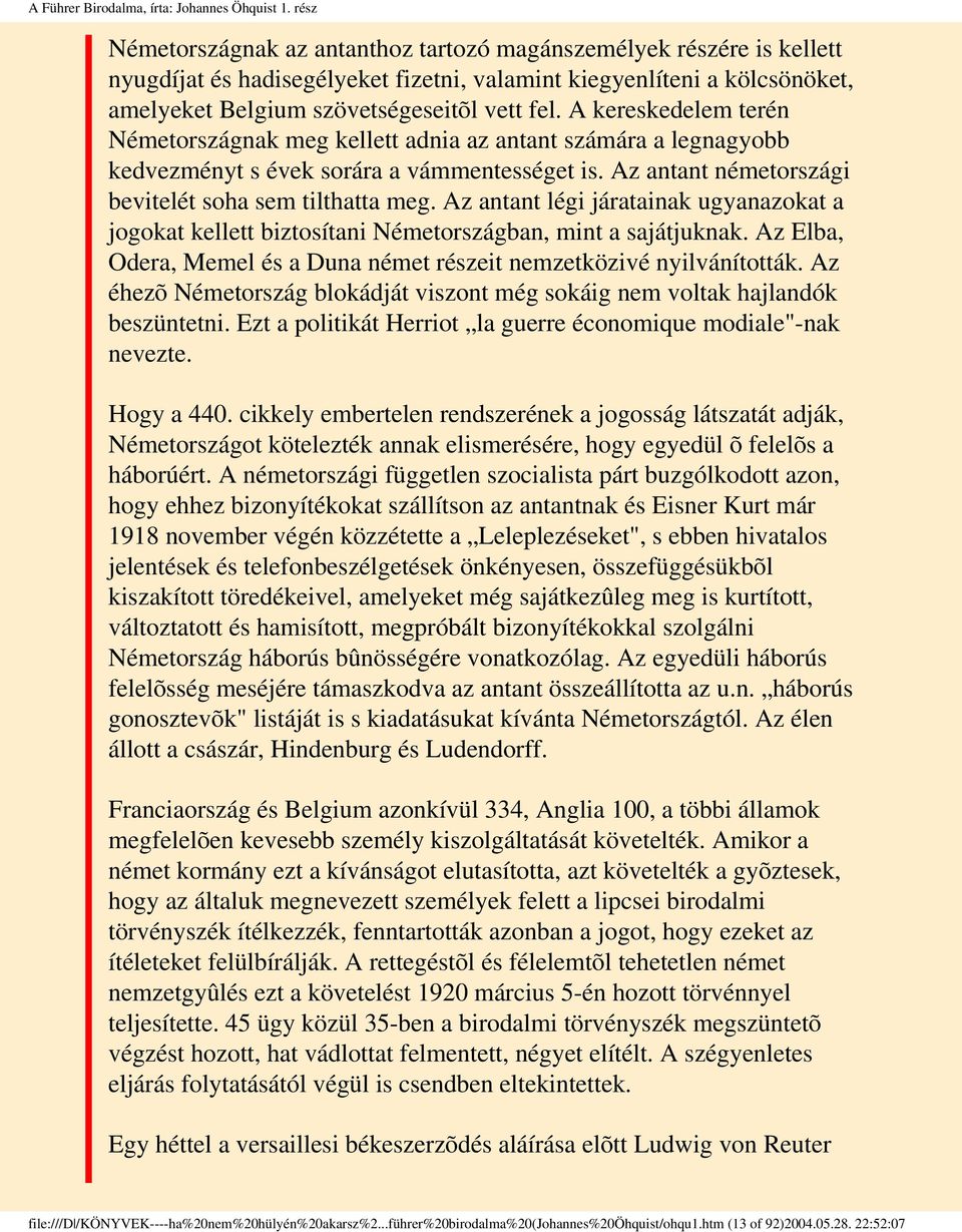 A kereskedelem terén Németországnak meg kellett adnia az antant számára a legnagyobb kedvezményt s évek sorára a vámmentességet is. Az antant németországi bevitelét soha sem tilthatta meg.