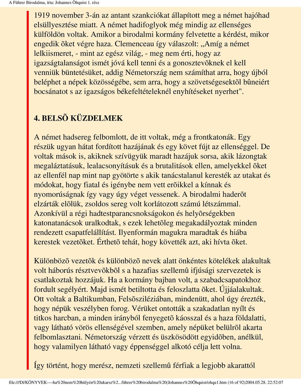 Clemenceau így válaszolt: Amíg a német lelkiismeret, - mint az egész világ, - meg nem érti, hogy az igazságtalanságot ismét jóvá kell tenni és a gonosztevõknek el kell venniük büntetésüket, addig