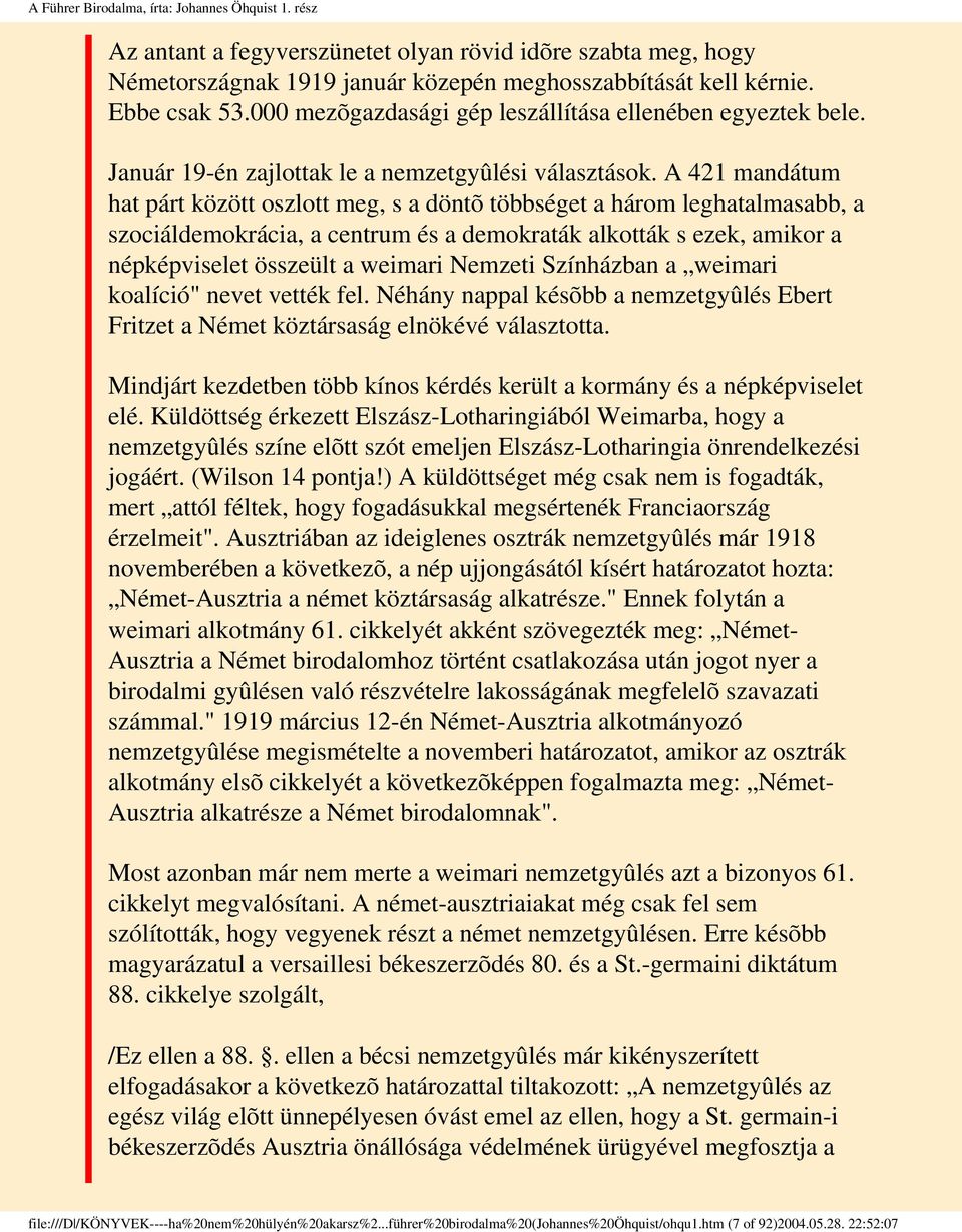 A 421 mandátum hat párt között oszlott meg, s a döntõ többséget a három leghatalmasabb, a szociáldemokrácia, a centrum és a demokraták alkották s ezek, amikor a népképviselet összeült a weimari