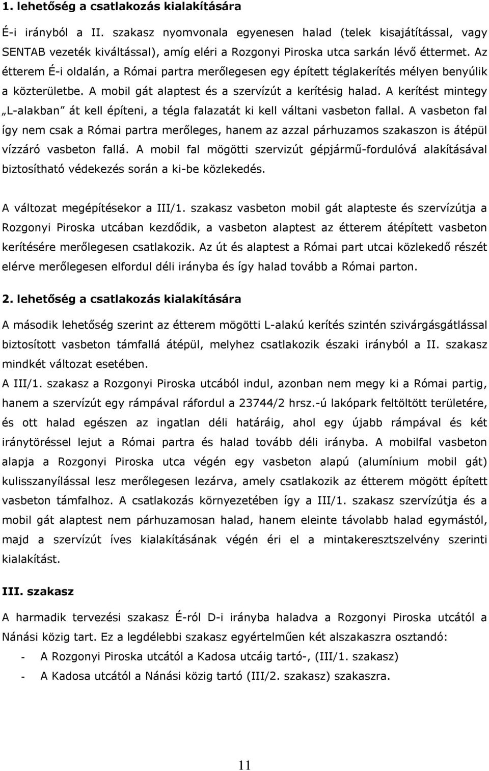 Az étterem É-i oldalán, a Római partra merőlegesen egy épített téglakerítés mélyen benyúlik a közterületbe. A mobil gát alaptest és a szervízút a kerítésig halad.