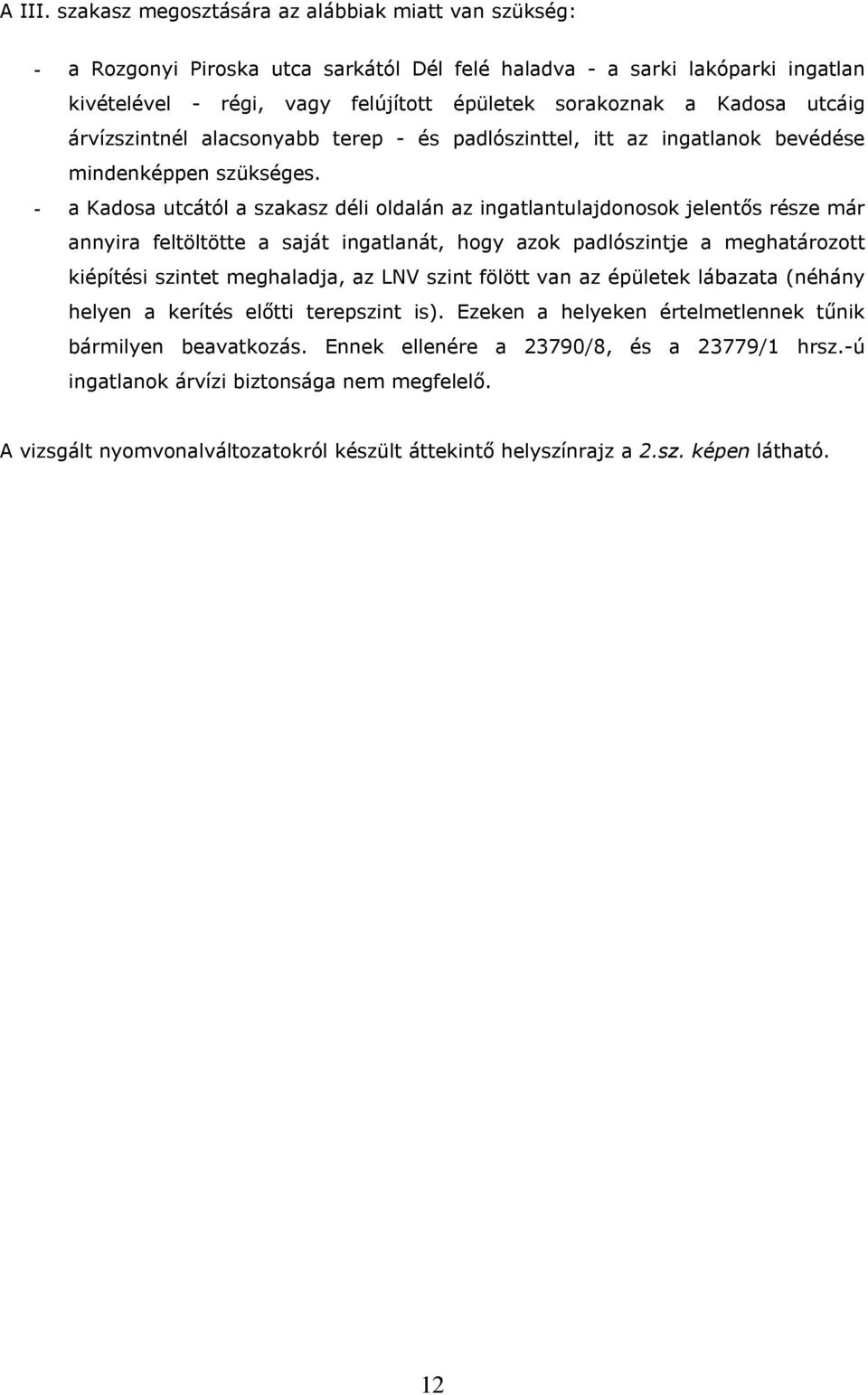 utcáig árvízszintnél alacsonyabb terep - és padlószinttel, itt az ingatlanok bevédése mindenképpen szükséges.