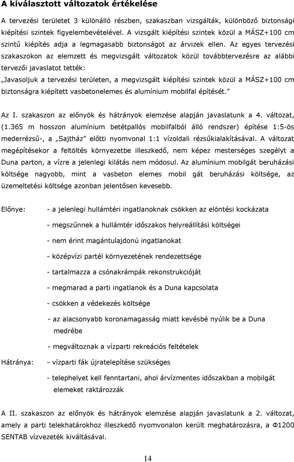 Az egyes tervezési szakaszokon az elemzett és megvizsgált változatok közül továbbtervezésre az alábbi tervezői javaslatot tették: Javasoljuk a tervezési területen, a megvizsgált kiépítési szintek